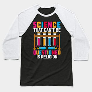 Funny Sarcasm Science That Can't Be Questioned Is Religion Baseball T-Shirt